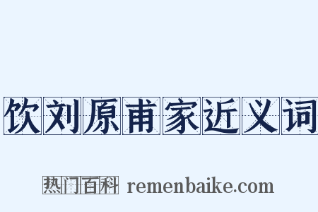 饮刘原甫家近义词是什么意思的图片